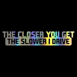 MAKTEM The Closer You Get The Slower I Drive Auto Bumper Car Sticker, Vinyl Quote Graphic Sticker Funny Hilarious Joke, 8 x1.6 inch