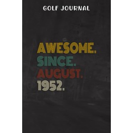 Golf Journal :Awesome Since August 1952 70 Years Old 70th Birthday Gift: Journal and Notebook for Golfers With Templates for Game Scores, Stat Log, ... Best Gift for Golf lovers,Birthday Gifts