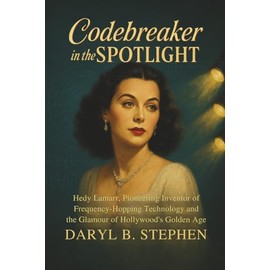Codebreaker in the Spotlight: Hedy Lamarr, Pioneering Inventor of Frequency-Hopping Technology and the Glamour of Hollywood’s Golden Age