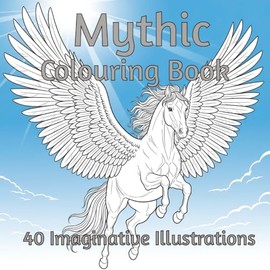 Mythic Colouring Book: A Mythical Journey to Mindfulness: Unwind with magical creatures, fairies, and mermaids in enchanting patterns designed to ... each stroke brings calm and creativity.