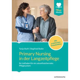 Primary Nursing in der Langzeitpflege: Ihr Leitfaden für ein zukunftssicherndes Pflegesystem. Mit praktischen Arbeitshilfen