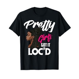Cool Pretty Girls Got It Loc'd Funny Melanin Afro Lover Gift T-Shirt
