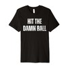 Hit the Damn Ball Baseball Premium T-Shirt