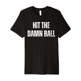 Hit the Damn Ball Baseball Premium T-Shirt