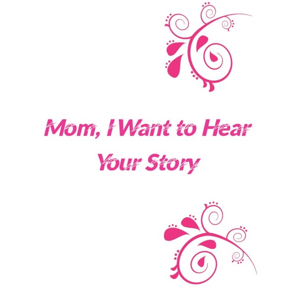 Mom, I Want to Hear Your Story: A Mother’s Guided