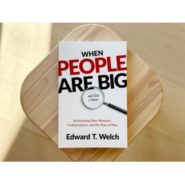 When People Are Big and God Is Small: Overcoming Peer Pressure, Codependency, and the Fear of Man