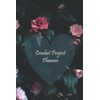 Crochet Project Planner: Crochet Journal Log Book, Crochet Project Planner