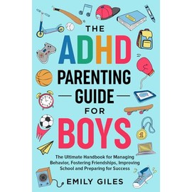 The ADHD Parenting Guide for Boys: The Ultimate Handbook for Managing Behavior, Fostering Friendships, Improving School and Preparing for Success