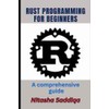 Rust Programming for Beginners: A comprehensive guide: Beginners to Pro