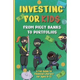 Investing for Kids: From Piggy Banks to Portfolios - A Fun Guide to Financial Literacy for Ages 8-12