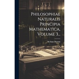 Philosophiae Naturalis Principia Mathematica, Volume 3... (Latin Edition)