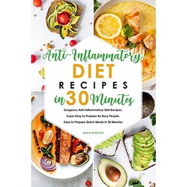 Anti-Inflammatory Diet Recipes in 30 Minutes: Gorgeous Anti-Inflammatory Diet Recipes, Super Easy to Prepare for Busy People. Easy to Prepare Quick Meals in 30 Minutes
