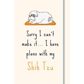 Sorry I can't make it... I have plans with my Shih Tzu: Funny & Alternative Shih Tzu Gift For Dog Lovers/Owners