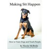 Making Sit Happen: How to Train Dogs and Teach People