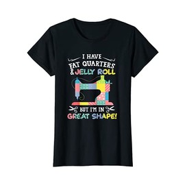 Womens I Have Fat Quarters Jelly Roll Fabric Sewing Machine Lover T-Shirt