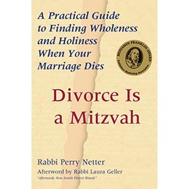 Divorce Is a Mitzvah: A Practical Guide to Finding Wholeness and Holiness When Your Marriage Dies