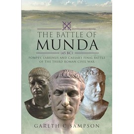 The Battle of Munda (45 Bc): Pompey, Labienus and Caesar's Final Battle of the Third Roman Civil War