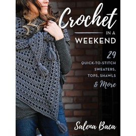 Crochet in a Weekend: 29 Quick-To-Stitch Sweaters, Tops, Shawls & More