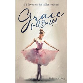 Grace Full Ballet: 52 devotions for ballet students