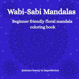 Wabi-Sabi Mandalas: Beginner friendly floral coloring book