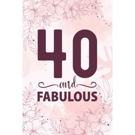 40th Birthday Gifts For Women: 40 Year Old Birthday Notebook: Cute Pink 40 And Fabulous Notebook Filled With Motivational Quotes About Birthdays, 40th ... or Girlfriend, Best Happy Birthday HBD Gift