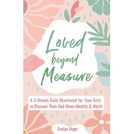 Loved Beyond Measure: A 3-Minute Daily Devotional for Teen Girls to Discover Their God-Given Identity & Worth (3-Minute Devotions for Teenage Girls)