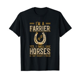 I'm A Farrier Yes I Smell Like Horses Farrier T-Shirt