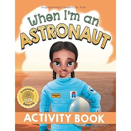 When I'm an Astronaut Activity Book: Dreaming is Believing: STEM (Inspirational Careers for Kids)