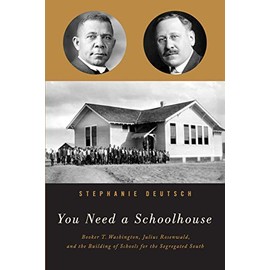 You Need a Schoolhouse: Booker T. Washington, Julius Rosenwald, and the Building of Schools for the Segregated South