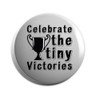 Hippowarehouse celebrate the tiny victories Badge Various Sizes 38mm 50mm