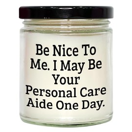 Be Nice to Me. I May Be Your Personal Care Aide One Day., Personal Care Aide Gifts for Birthday, 9oz Vanilla Soy Candle, Vanilla-Scented, Soy Wax, Black Lid, Sublimation Printed