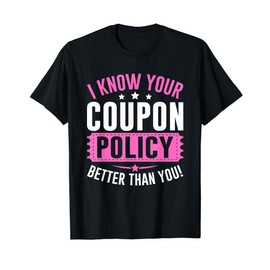 Couponing Save - I know You Coupon Policy Better than you T-Shirt