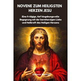 Novene zum Heiligsten Herzen Jesu: Eine 9-tägige, tief hingebungsvolle Begegnung mit der barmherzigen Liebe und Heilkraft des Heiligen Herzens