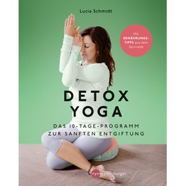 Detox Yoga: Das 10-Tage-Programm zur sanften Entgiftung