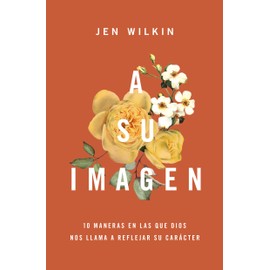 A Su imagen: 10 maneras en las que Dios nos llama a reflejar Su imagen (Spanish Edition)