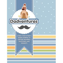 Dadventures: A FIRST-TIME FATHER'S GUIDEJOURNAL TO CAPTURE MEMORIES, mILESTONES, AND MOMENTS