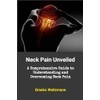 Neck Pain Unveiled: A Comprehensive Guide to Understanding and Overcoming