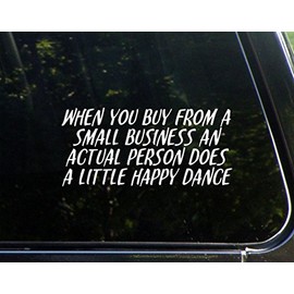 When You Buy from A Small Business an Actualy Person Does A Little Happy Dance- 8-1/4" x 3-3/4" - Vinyl Die Cut Decal/Bumper Sticker for Windows, Cars, Trucks, Laptops, Etc.
