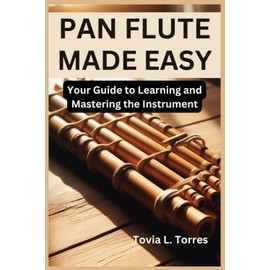 PAN FLUTE MADE EASY: Your Guide to Learning and Mastering the Instrument