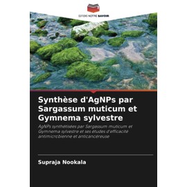 Synthèse d'AgNPs par Sargassum muticum et Gymnema sylvestre: AgNPs synthétisées par Sargassum muticum et Gymnema sylvestre et ses études d'efficacité antimicrobienne et anticancéreuse