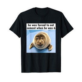 Silly Seal He Was Forced to Eat Cement Meme T-Shirt