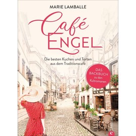 Backbuch – Café Engel: Die besten Kuchen und Torten aus dem Traditionscafé. Das Backbuch zu den Kultromanen. 60 süße Kuchenklassiker zum Träumen und Genießen