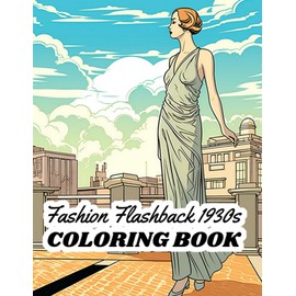 Fashion Flashback 1930s Coloring Book: Step back in time to the glamorous era of the 1930s