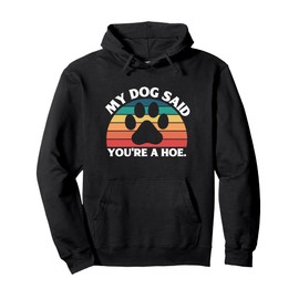 My Dog Said You're A Hoe Funny Quote Pullover Hoodie