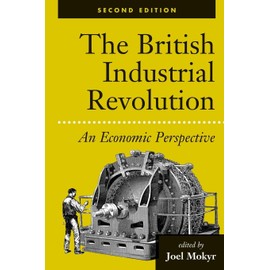The British Industrial Revolution: An Economic Perspective, Second Edition (American & European Economic History)