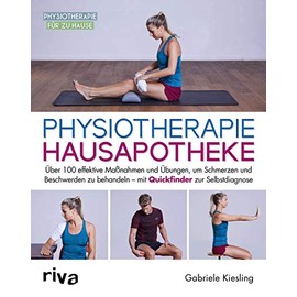 Physiotherapie-Hausapotheke: Über 100 effektive Maßnahmen und Übungen, um Schmerzen und Beschwerden zu behandeln – mit Quickfinder zur Selbstdiagnose