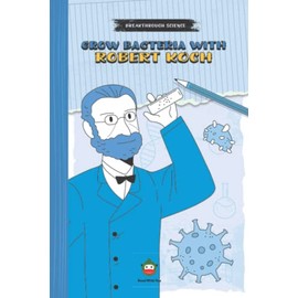 Grow Bacteria with Robert Koch: Books About Scientists for Kids, Kids Science Books, Interactive Book with Illustrations, Hands-on Experiment, Extension Activities