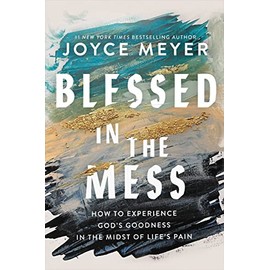 Blessed in the Mess: How to Experience God's Goodness in the Midst of Life’s Pain