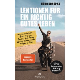 Lektionen für ein richtig gutes Leben: Wie ich auf einem Bike-Trip von Berlin nach Peking den Mut fand, meine Träume zu leben - Bekannt aus der Dokumentation Biking Borders