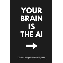 YOUR BRAIN IS THE AI: Funny Minimalist Notebook for Smart Thinkers: Let your thoughts train the system – 100 pages, sleek black cover, one-of-a-kind gift for creatives & note-takers.